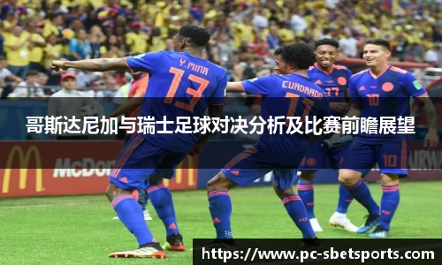 哥斯达尼加与瑞士足球对决分析及比赛前瞻展望