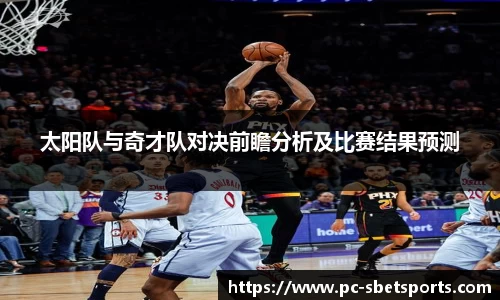太阳队与奇才队对决前瞻分析及比赛结果预测