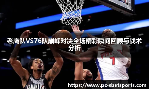 老鹰队VS76队巅峰对决全场精彩瞬间回顾与战术分析