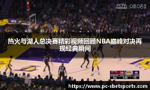热火与湖人总决赛精彩视频回顾NBA巅峰对决再现经典瞬间